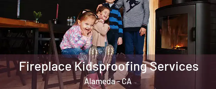  Fireplace Kidsproofing Services Alameda - CA