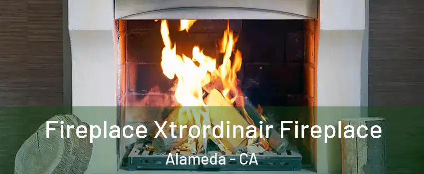  Fireplace Xtrordinair Fireplace Alameda - CA