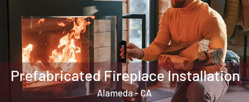  Prefabricated Fireplace Installation Alameda - CA