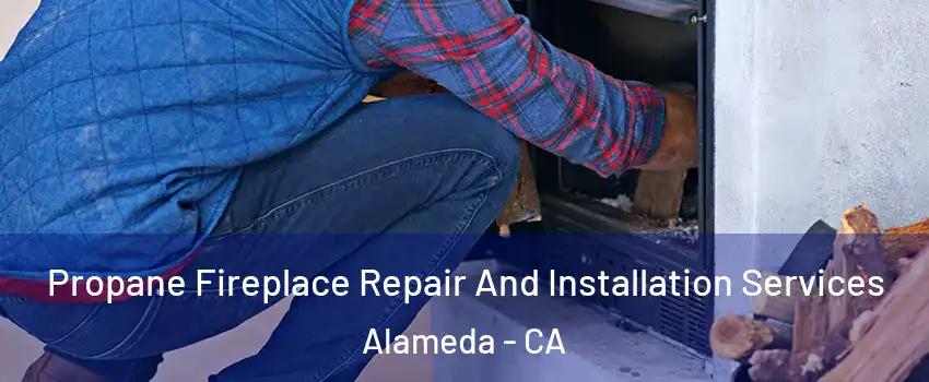  Propane Fireplace Repair And Installation Services Alameda - CA