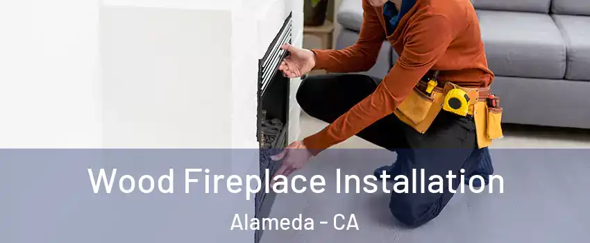  Wood Fireplace Installation Alameda - CA