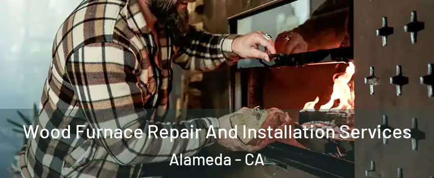  Wood Furnace Repair And Installation Services Alameda - CA